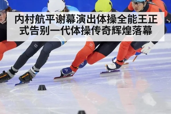 内村航平谢幕演出体操全能王正式告别一代体操传奇辉煌落幕